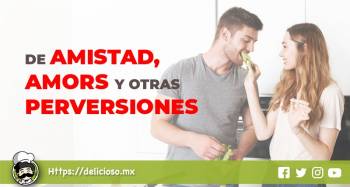 DE AMISTAD, AMORS Y OTRAS PERVERSIONES